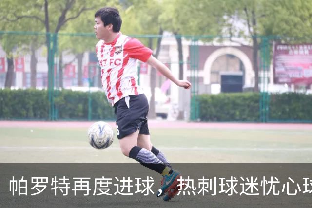 帕罗特再度进球，热刺球迷忧心球队失去未来巨星