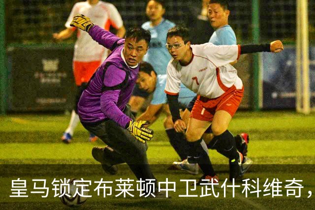 皇马锁定布莱顿中卫武什科维奇，准备为2027年后防重塑布局
